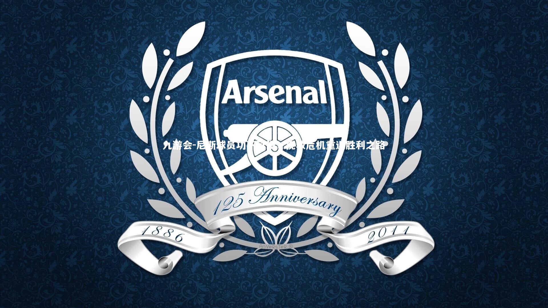 九游会-尼斯球员功不可没，挽救危机重返胜利之路