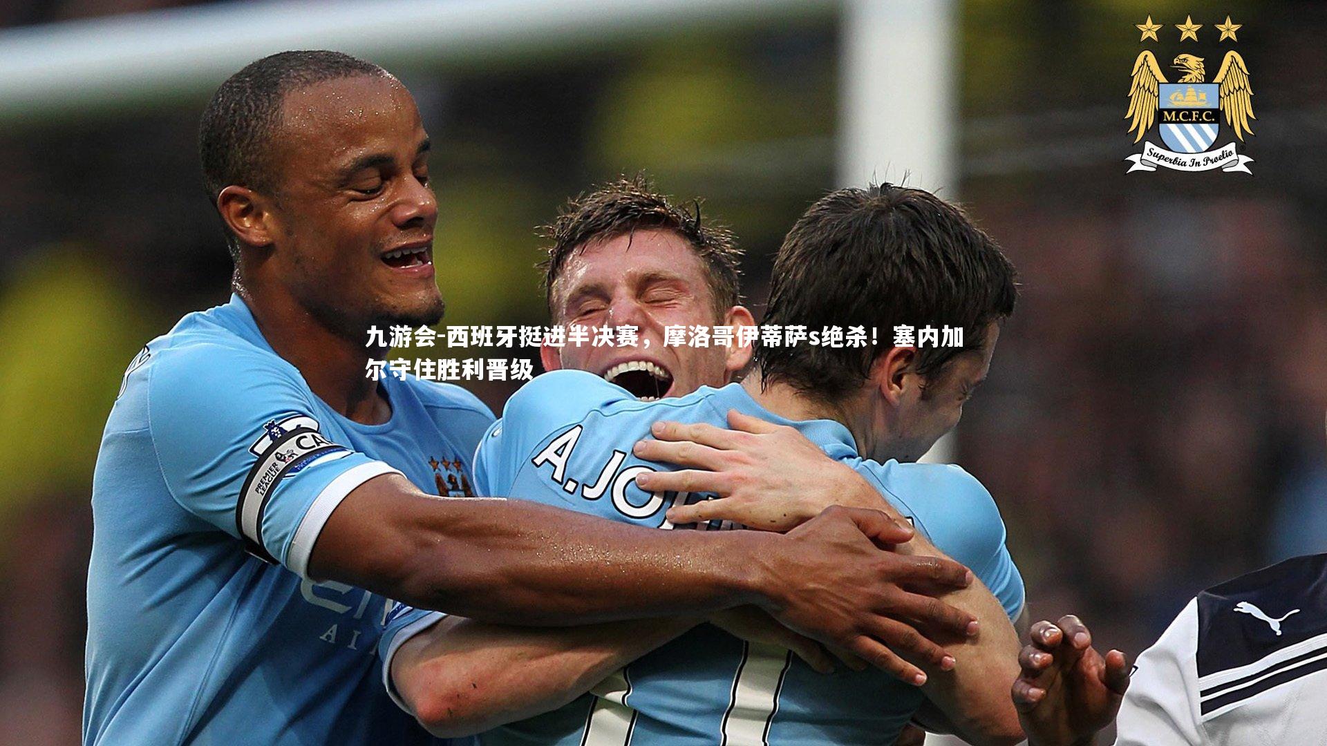 九游会-西班牙挺进半决赛，摩洛哥伊蒂萨s绝杀！塞内加尔守住胜利晋级