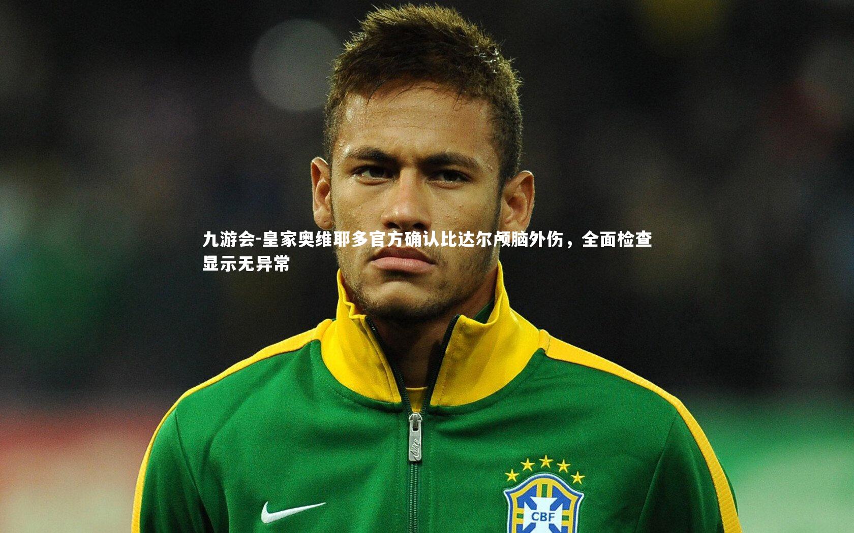 皇家奥维耶多官方确认比达尔颅脑外伤，全面检查显示无异常