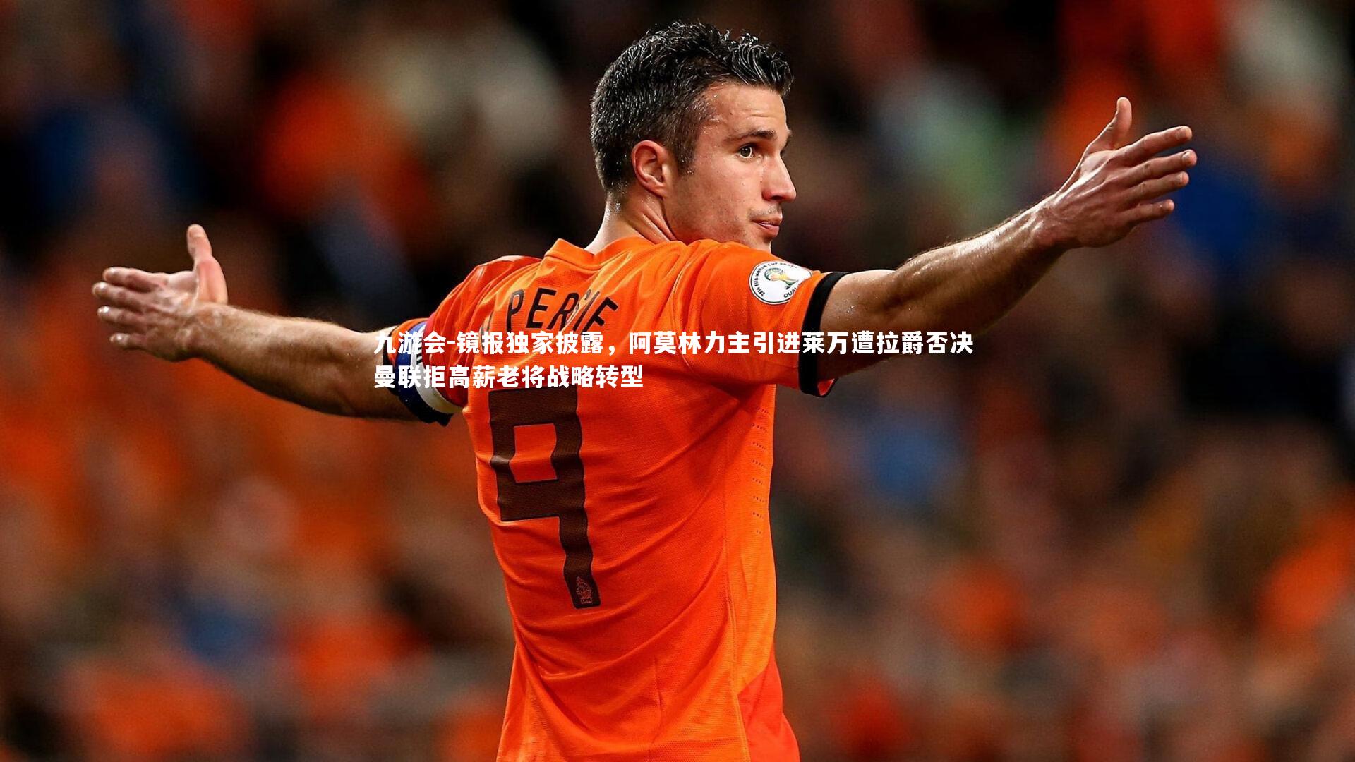 镜报独家披露,阿莫林力主引进莱万遭拉爵否决 曼联拒高薪老将战略转型