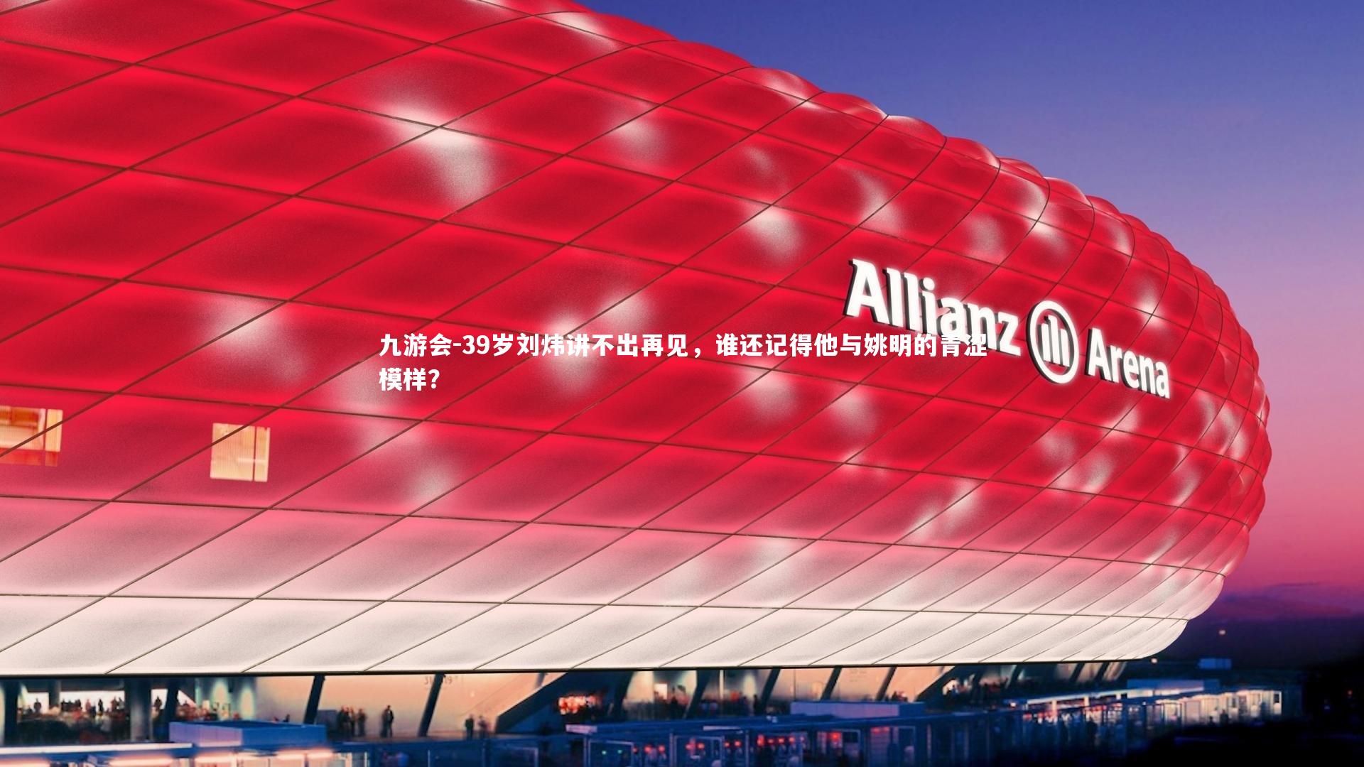 九游会-39岁刘炜讲不出再见，谁还记得他与姚明的青涩模样？