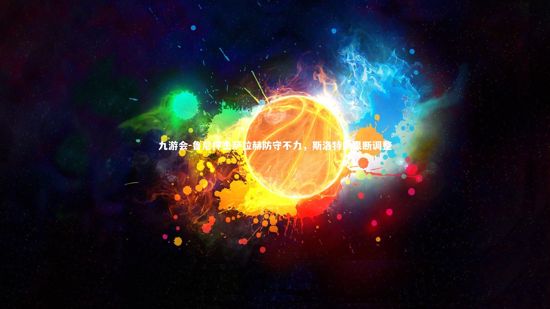 九游会-鲁尼抨击萨拉赫防守不力，斯洛特需果断调整